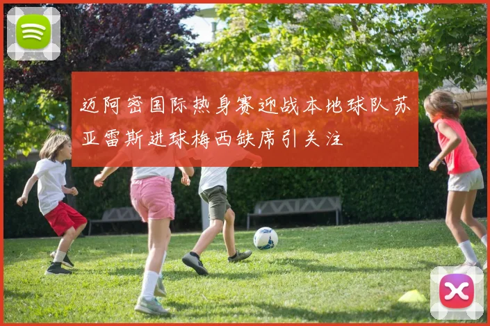 迈阿密国际热身赛迎战本地球队苏亚雷斯进球梅西缺席引关注