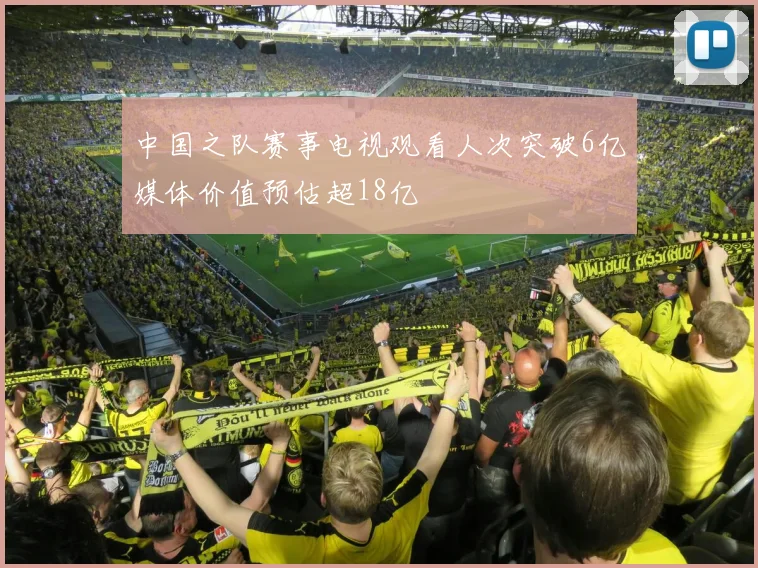 中国之队赛事电视观看人次突破6亿媒体价值预估超18亿
