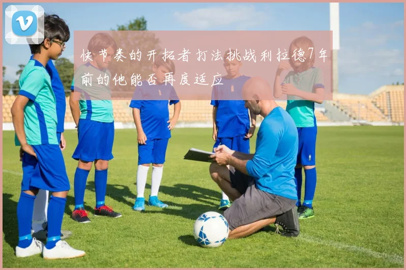 快节奏的开拓者打法挑战利拉德7年前的他能否再度适应